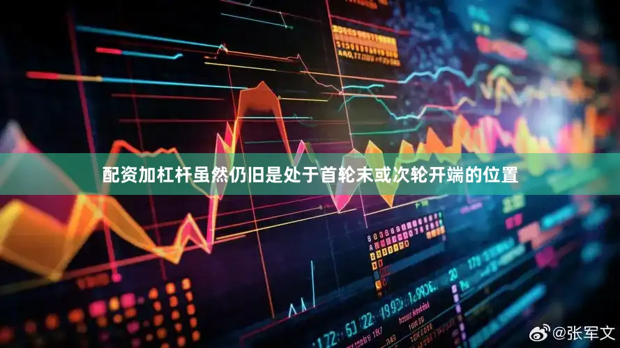 配资加杠杆虽然仍旧是处于首轮末或次轮开端的位置